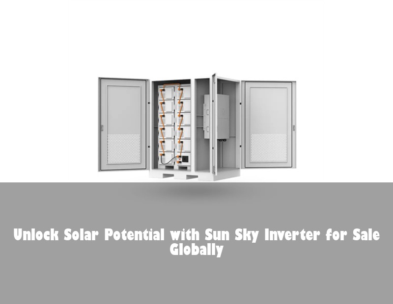 Unlock Solar Potential with Sun Sky Inverter for Sale Globally | Huijue Bess