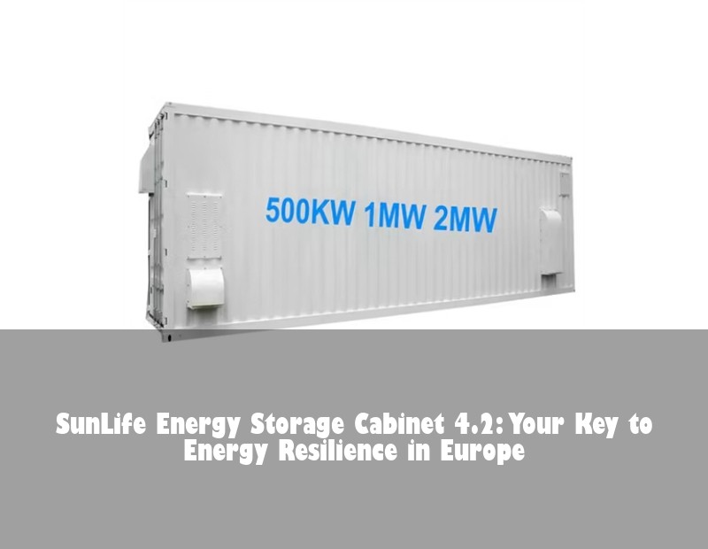 SunLife Energy Storage Cabinet 4.2: Your Key to Energy Resilience in Europe