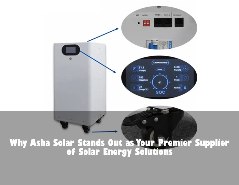 Why Asha Solar Stands Out as Your Premier Supplier of Solar Energy Solutions | Huijue Bess