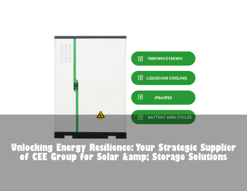 Unlocking Energy Resilience: Your Strategic Supplier of CEE Group for Solar &amp; Storage Solutions