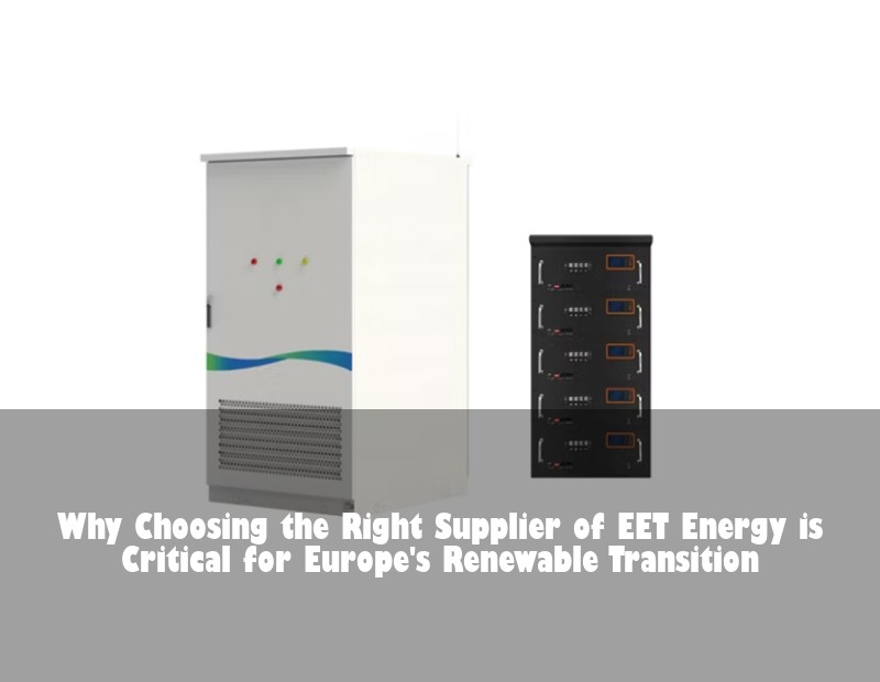 Why Choosing the Right Supplier of EET Energy is Critical for Europe's Renewable Transition
