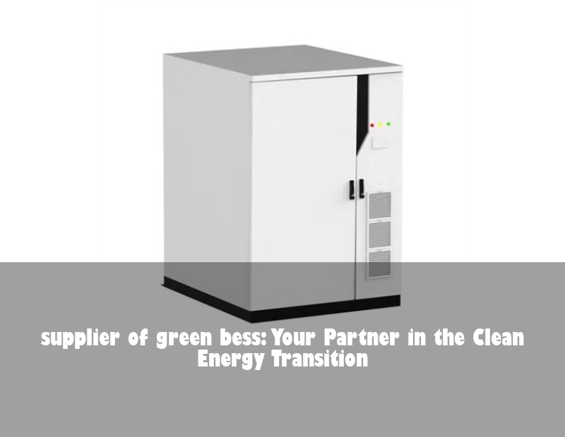 supplier of green bess: Your Partner in the Clean Energy Transition