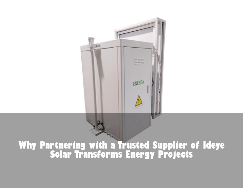 Why Partnering with a Trusted Supplier of Ideye Solar Transforms Energy Projects
