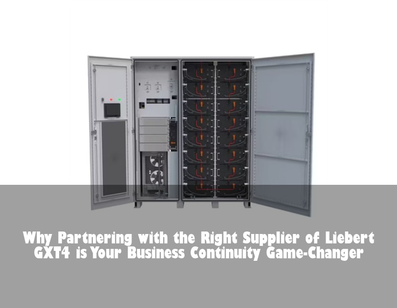 Why Partnering with the Right Supplier of Liebert GXT4 is Your Business Continuity Game-Changer