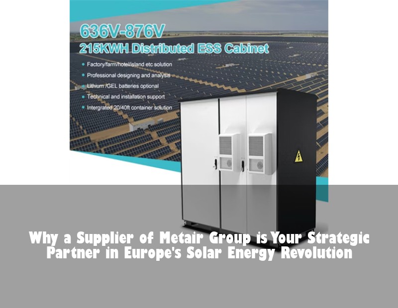 Why a Supplier of Metair Group is Your Strategic Partner in Europe's Solar Energy Revolution | Huijue Bess