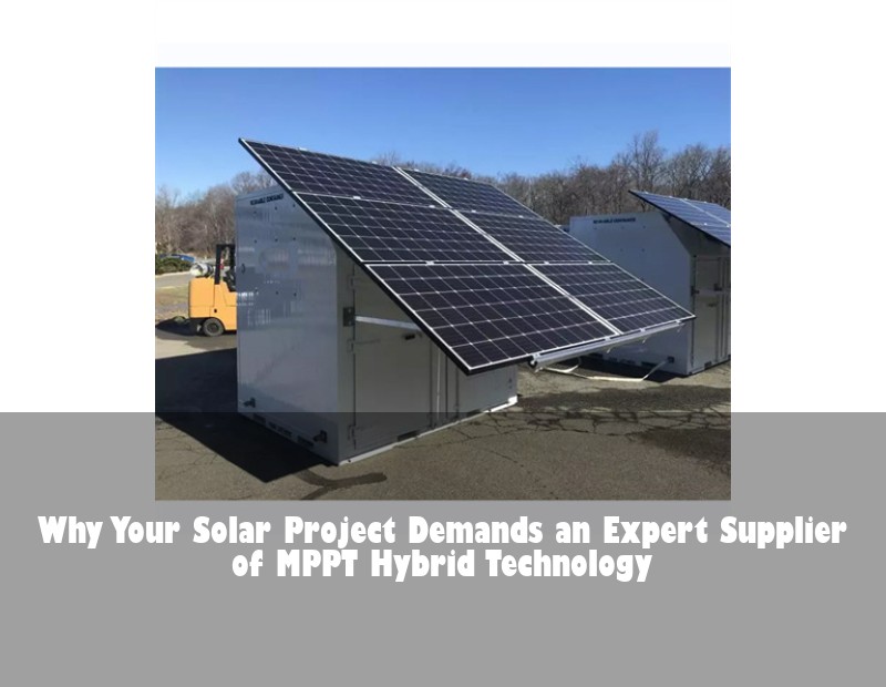 Why Your Solar Project Demands an Expert Supplier of MPPT Hybrid Technology