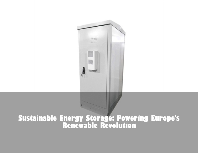 Sustainable Energy Storage: Powering Europe's Renewable Revolution | Huijue Bess