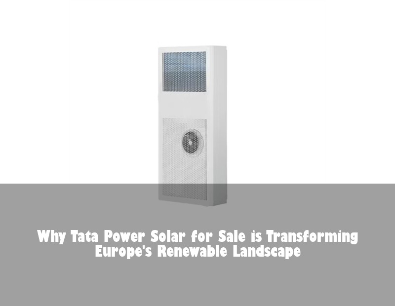 Why Tata Power Solar for Sale is Transforming Europe's Renewable Landscape