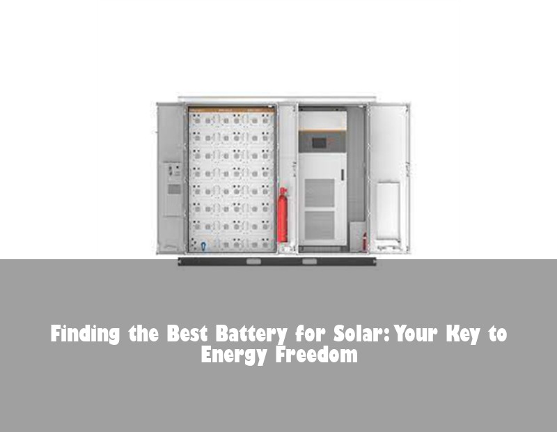 Finding the Best Battery for Solar: Your Key to Energy Freedom