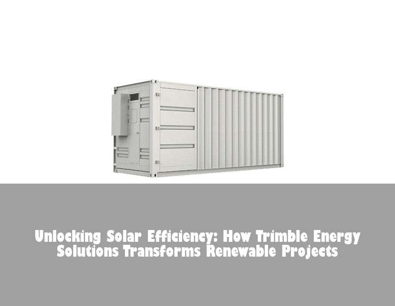 Unlocking Solar Efficiency: How Trimble Energy Solutions Transforms Renewable Projects