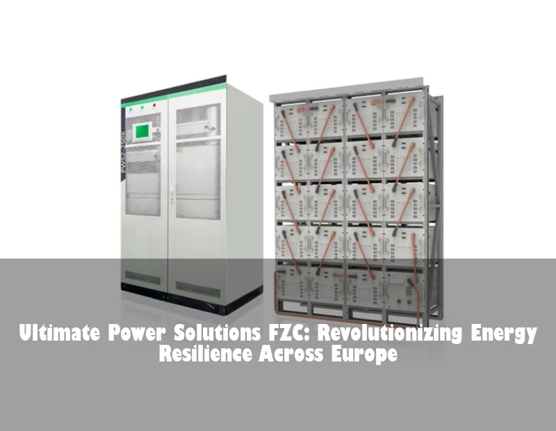 Ultimate Power Solutions FZC: Revolutionizing Energy Resilience Across Europe | Huijue Bess