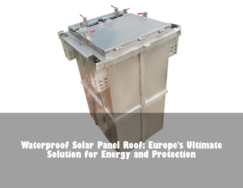 Waterproof Solar Panel Roof: Europe's Ultimate Solution for Energy and Protection | Huijue Bess