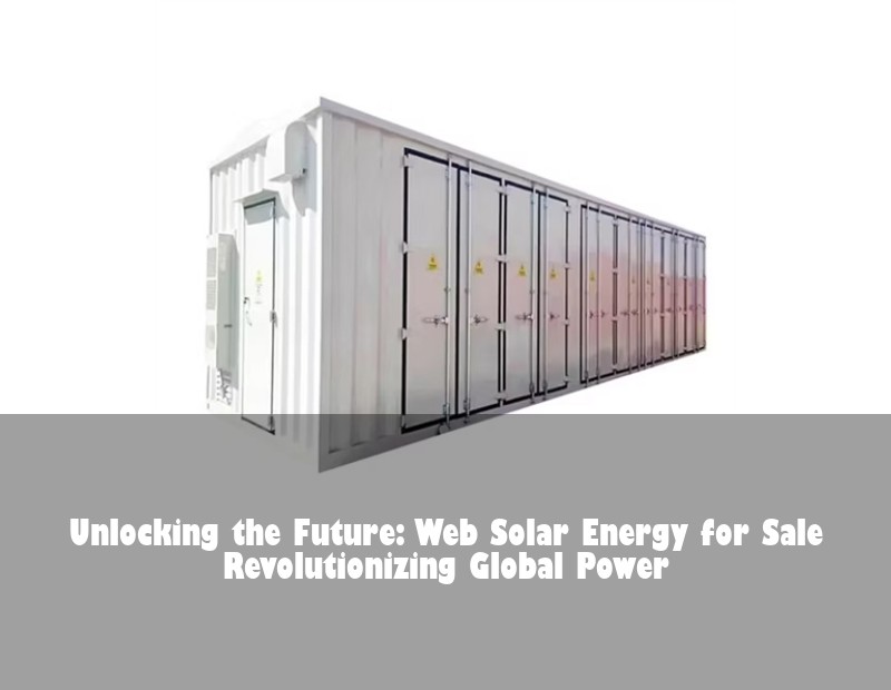 Unlocking the Future: Web Solar Energy for Sale Revolutionizing Global Power