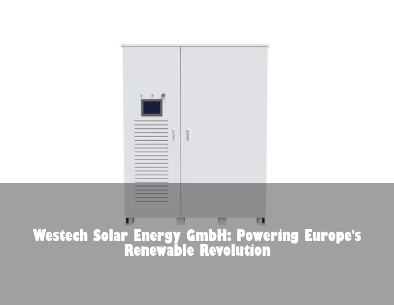 Westech Solar Energy GmbH: Powering Europe's Renewable Revolution | Huijue Bess