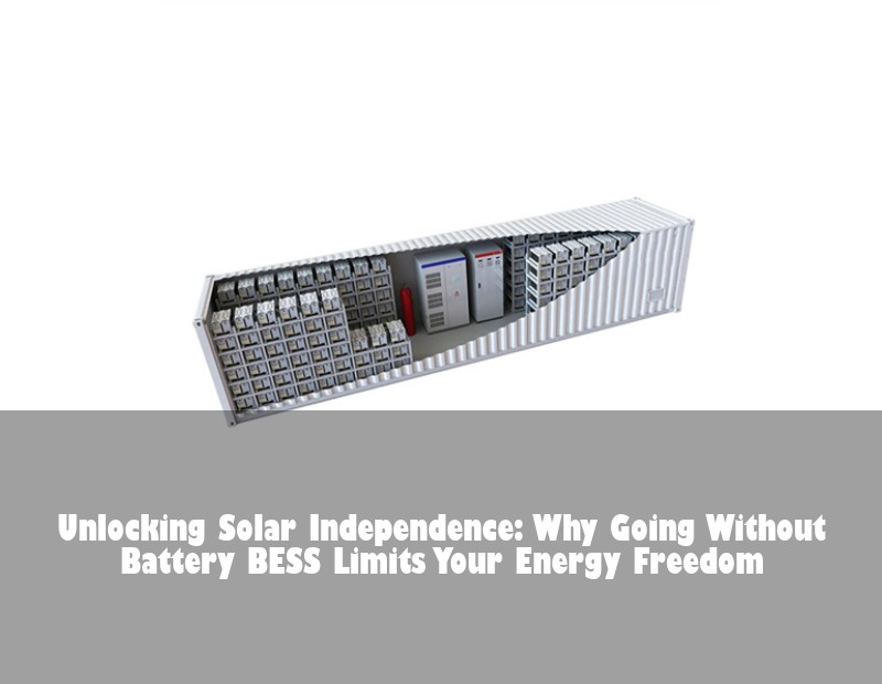 Unlocking Solar Independence: Why Going Without Battery BESS Limits Your Energy Freedom | Huijue Bess
