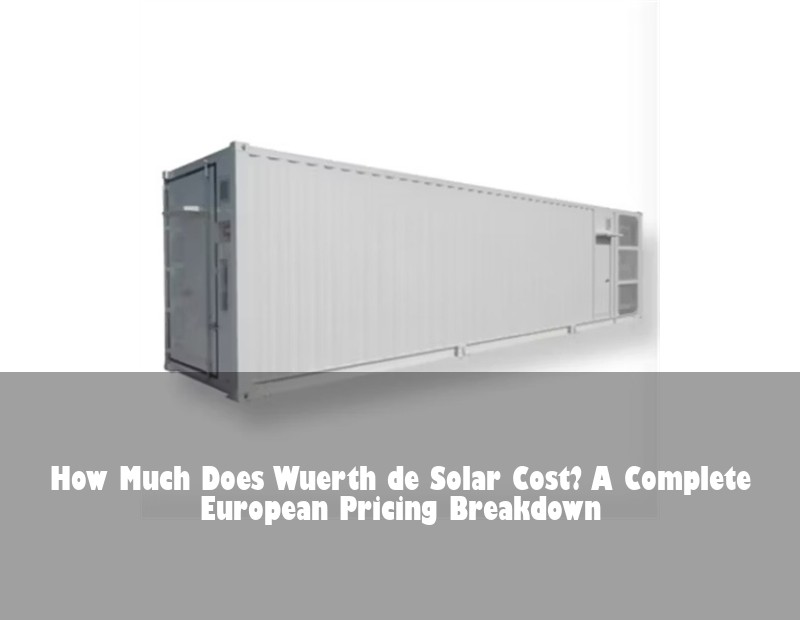 How Much Does Wuerth de Solar Cost? A Complete European Pricing Breakdown | Huijue Bess